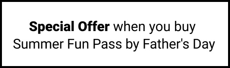 Special offer when you buy Summer Fun Pass by Father's Day