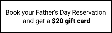 Book Father's Day reservation and get a $20 gift card